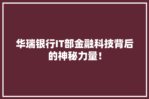 华瑞银行IT部金融科技背后的神秘力量！ 搜狗SEO