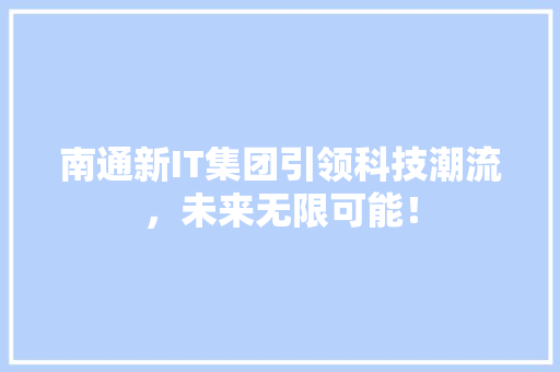 南通新IT集团引领科技潮流，未来无限可能！ 必应SEO