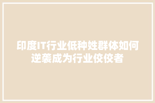 印度IT行业低种姓群体如何逆袭成为行业佼佼者 神马SEO
