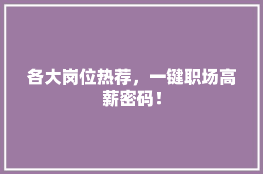 各大岗位热荐，一键职场高薪密码！ 网站建设公司