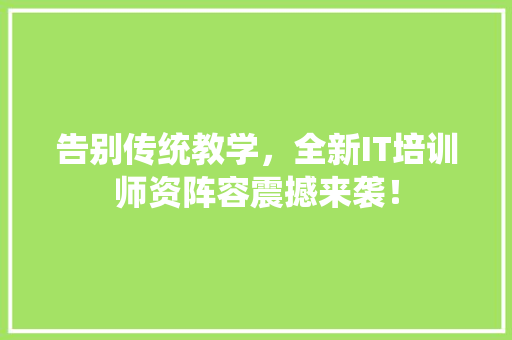 告别传统教学，全新IT培训师资阵容震撼来袭！ SEO关键词