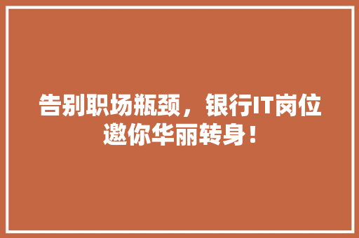 告别职场瓶颈，银行IT岗位邀你华丽转身！ SEO关键词