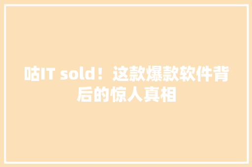 咕IT sold！这款爆款软件背后的惊人真相 SEO关键词