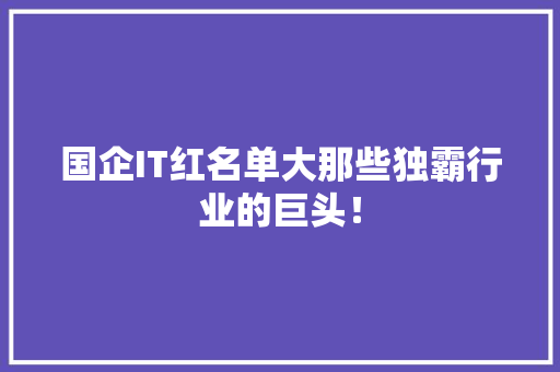 国企IT红名单大那些独霸行业的巨头！ 神马SEO