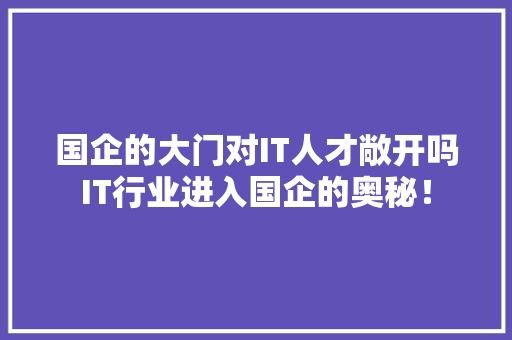 国企的大门对IT人才敞开吗IT行业进入国企的奥秘！ 搜狗SEO