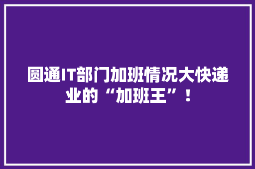 圆通IT部门加班情况大快递业的“加班王”！ 百度SEO