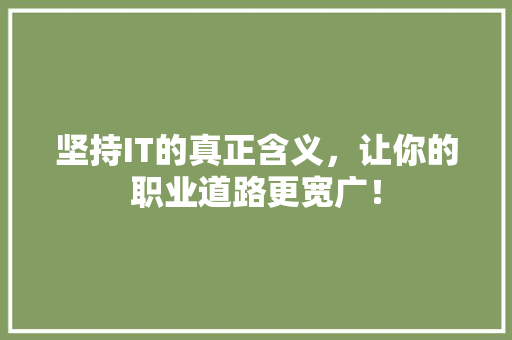 坚持IT的真正含义，让你的职业道路更宽广！ SEO关键词
