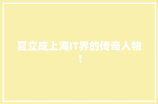 夏立成上海IT界的传奇人物！ 搜狗SEO