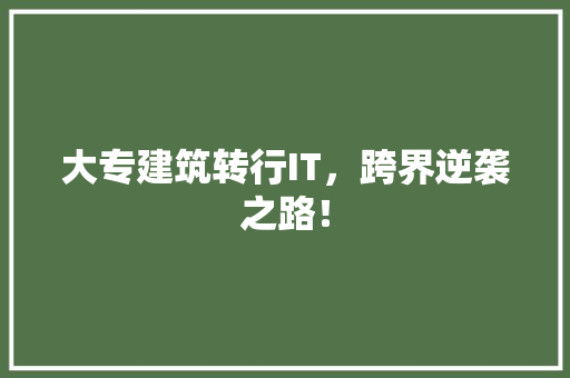大专建筑转行IT，跨界逆袭之路！ 百度SEO
