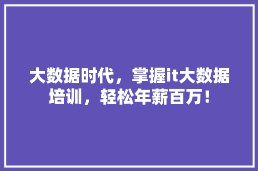 大数据时代，掌握it大数据培训，轻松年薪百万！ 搜狗SEO