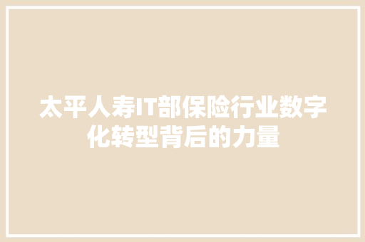 太平人寿IT部保险行业数字化转型背后的力量 SEO关键词