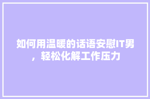 如何用温暖的话语安慰IT男，轻松化解工作压力 百度SEO