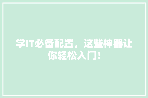 学IT必备配置，这些神器让你轻松入门！ 网站建设公司