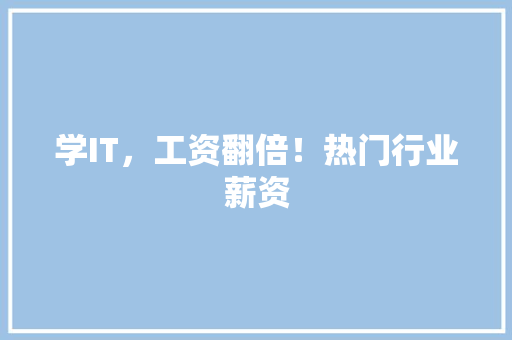 学IT，工资翻倍！热门行业薪资 网站建设公司