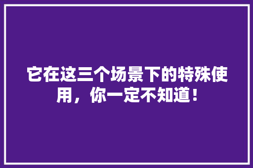 它在这三个场景下的特殊使用，你一定不知道！