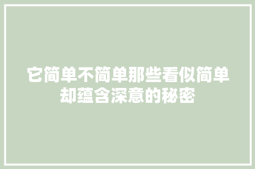 它简单不简单那些看似简单却蕴含深意的秘密 网站建设公司