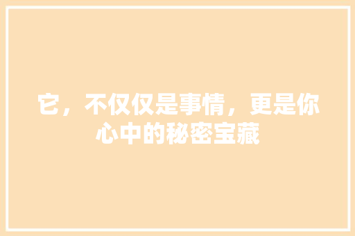 它，不仅仅是事情，更是你心中的秘密宝藏 网站建设公司