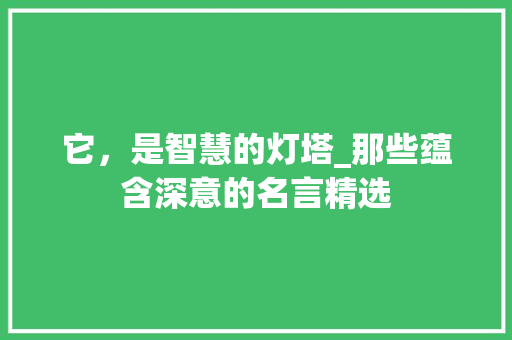 它，是智慧的灯塔_那些蕴含深意的名言精选