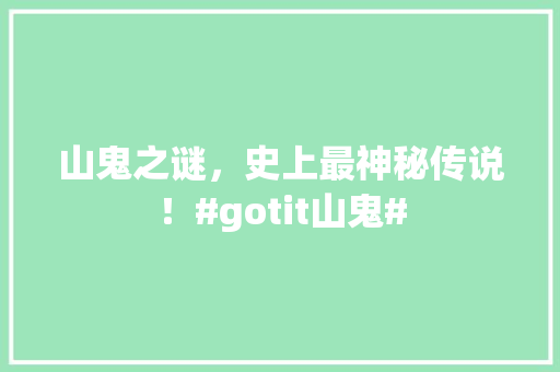 山鬼之谜，史上最神秘传说！#gotit山鬼# SEO关键词