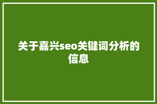 关于嘉兴seo关键词分析的信息 关于嘉兴seo关键词分析的信息 SEO关键词