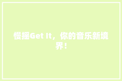 慢摇Get It，你的音乐新境界！ 网站建设公司