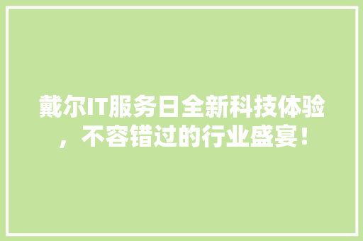 戴尔IT服务日全新科技体验，不容错过的行业盛宴！ SEO关键词