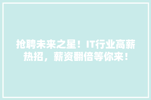 抢聘未来之星！IT行业高薪热招，薪资翻倍等你来！ 网站建设公司