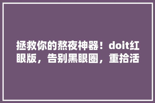 拯救你的熬夜神器！doit红眼版，告别黑眼圈，重拾活力 必应SEO