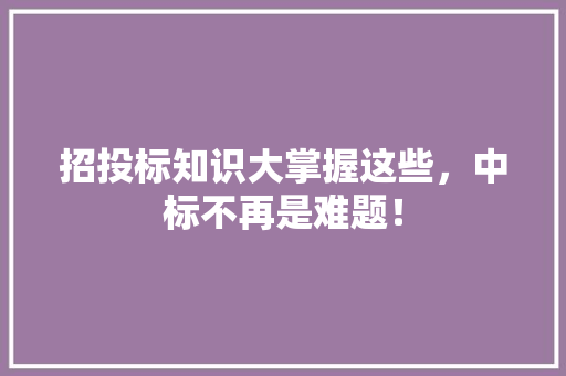 招投标知识大掌握这些，中标不再是难题！ 搜狗SEO