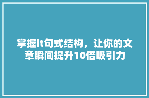 掌握it句式结构，让你的文章瞬间提升10倍吸引力 神马SEO