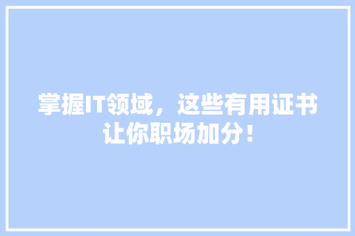 掌握IT领域，这些有用证书让你职场加分！ 搜狗SEO