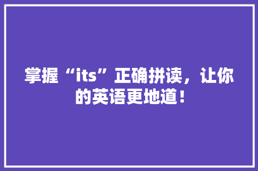 掌握“its”正确拼读，让你的英语更地道！ SEO关键词