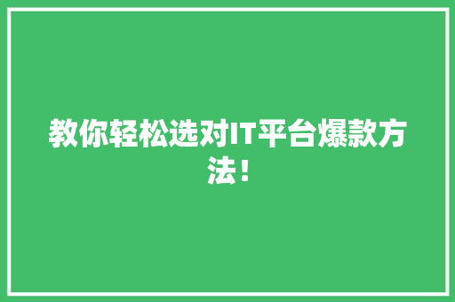 教你轻松选对IT平台爆款方法！ 百度SEO