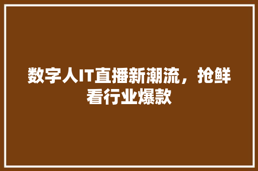 数字人IT直播新潮流，抢鲜看行业爆款 搜狗SEO
