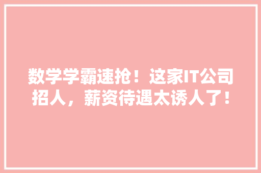 数学学霸速抢！这家IT公司招人，薪资待遇太诱人了！ 搜狗SEO