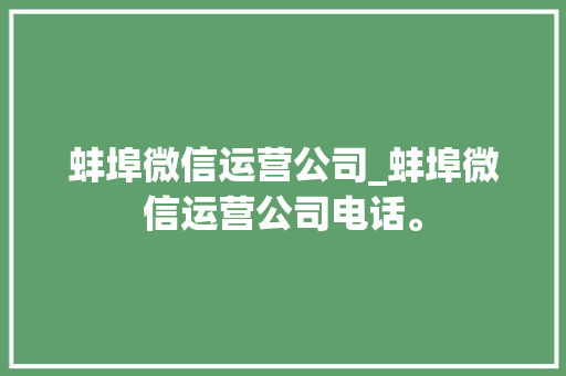 蚌埠微信运营公司_蚌埠微信运营公司电话。 蚌埠微信运营公司_蚌埠微信运营公司电话。 网站建设公司