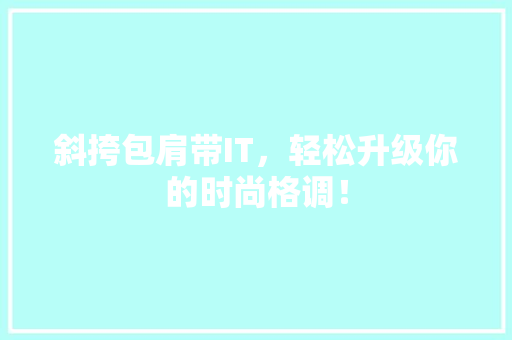 斜挎包肩带IT，轻松升级你的时尚格调！ 百度SEO