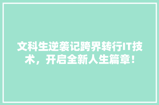 文科生逆袭记跨界转行IT技术，开启全新人生篇章！ 网站建设公司