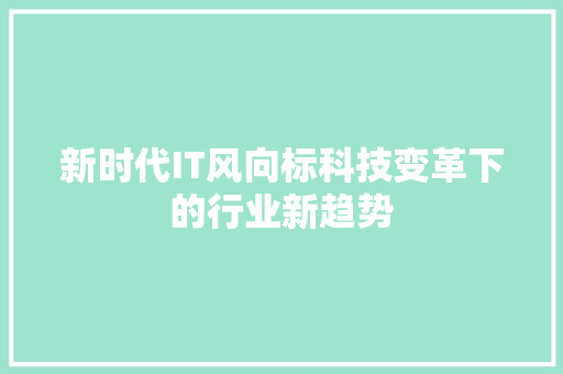 新时代IT风向标科技变革下的行业新趋势 搜狗SEO