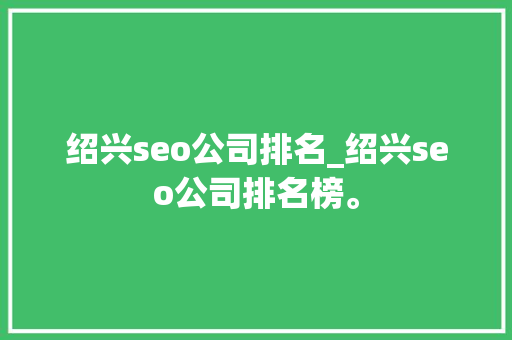 绍兴seo公司排名_绍兴seo公司排名榜。 绍兴seo公司排名_绍兴seo公司排名榜。 网站建设公司