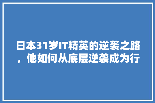 日本31岁IT精英的逆袭之路，他如何从底层逆袭成为行业翘楚！ 必应SEO