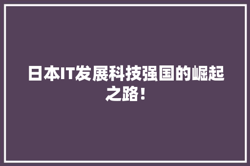日本IT发展科技强国的崛起之路！ 搜狗SEO