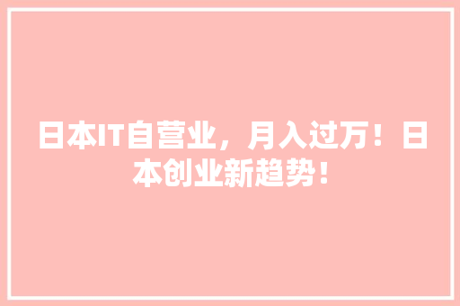 日本IT自营业，月入过万！日本创业新趋势！ SEO关键词