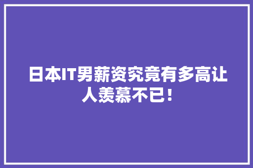 日本IT男薪资究竟有多高让人羡慕不已！ 百度SEO