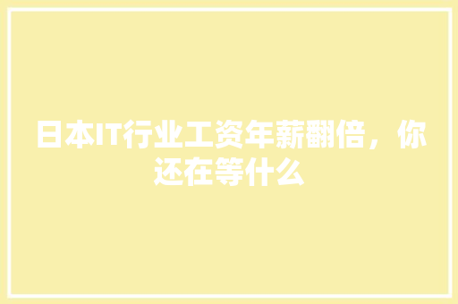 日本IT行业工资年薪翻倍，你还在等什么 百度SEO