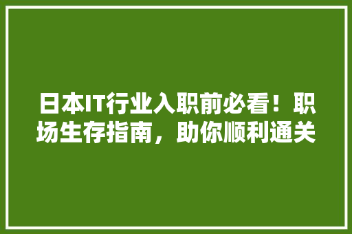 日本IT行业入职前必看！职场生存指南，助你顺利通关！ 百度SEO