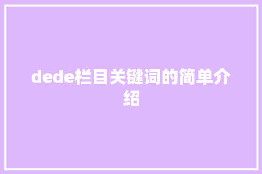 dede栏目关键词的简单介绍 dede栏目关键词的简单介绍 SEO关键词