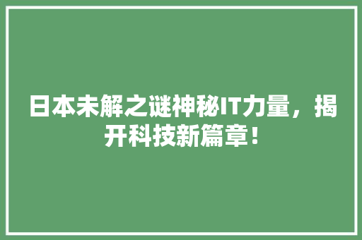 日本未解之谜神秘IT力量，揭开科技新篇章！ 必应SEO
