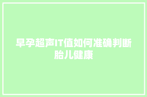 早孕超声IT值如何准确判断胎儿健康 必应SEO