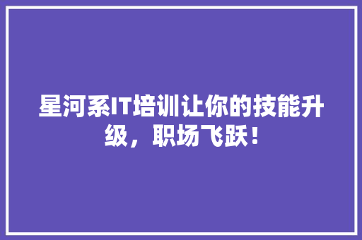 星河系IT培训让你的技能升级，职场飞跃！ 神马SEO